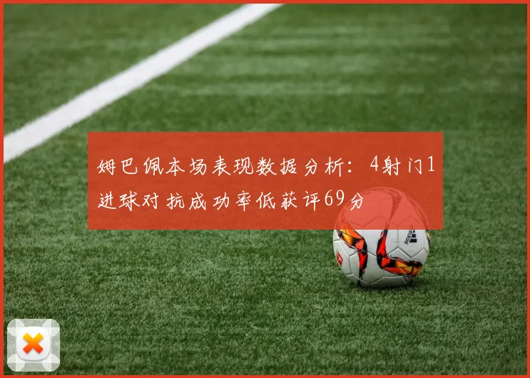 姆巴佩本场表现数据分析：4射门1进球对抗成功率低获评69分