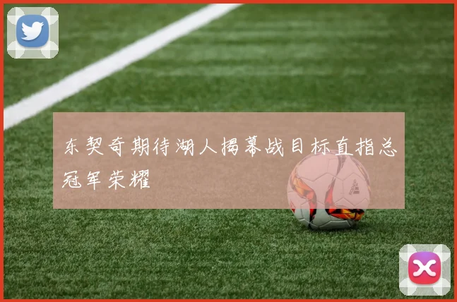 东契奇期待湖人揭幕战目标直指总冠军荣耀